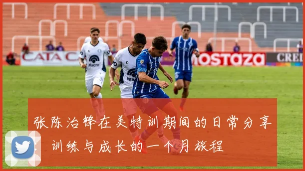 张陈治锋在美特训期间的日常分享：训练与成长的一个月旅程